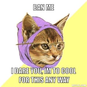 hipster-kitty-meme-generator-ban-me-i-dare-you-im-to-cool-for-this-any-way-ca68e8.jpg